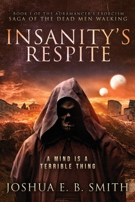 Insanity's Respite: Book I of the Aurmancer's Exorcism by Smith, Joshua E. B.
