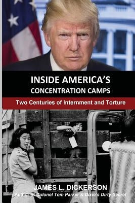 Inside America's Concentration Camps: Two Centuries of Internment and Torture by Dickerson, James L.
