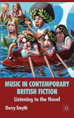 Music in Contemporary British Fiction: Listening to the Novel by Smyth, G.