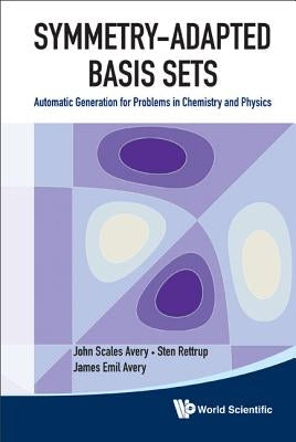 Symmetry-Adapted Basis Sets: Automatic Generation for Problems in Chemistry and Physics by Avery, John Scales