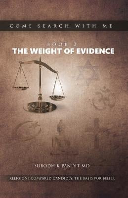 Come Search With Me: The Weight Of Evidence: Religions Compared Candidly. The Basis For Belief. - Book 2 by Pandit MD, Subodh K.