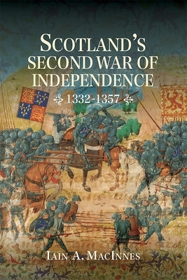 Scotland's Second War of Independence, 1332-1357 by MacInnes, Iain a.