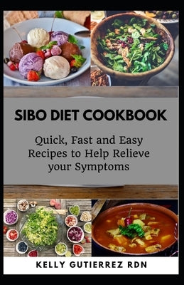 Sibo Diet Cookbook: Quick, Fast and Easy Recipes to Help Relieve your Symptoms by Gutierrez Rdn, Kelly