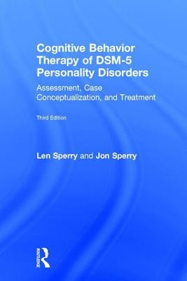 Cognitive Behavior Therapy of DSM-5 Personality Disorders: Assessment, Case Conceptualization, and Treatment by Sperry, Len
