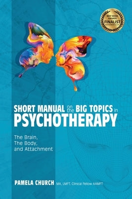 Short Manual on the Big Topics in Psychotherapy: The Brain, The Body, and Attachment by Church, Pamela