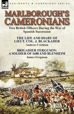 Marlborough's Cameronians: Two British Officers During the War of Spanish Succession-The Life and Diary of Lieut. Col. J. Blackader by Andrew Cri by Crichton, Andrew