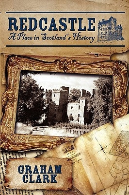 Redcastle: A Place in Scotland's History by Clark, Graham