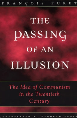 The Passing of an Illusion: The Idea of Communism in the Twentieth Century by Furet, François