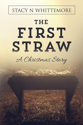 The First Straw: A Christmas Story by Whittemore, Stacy N.
