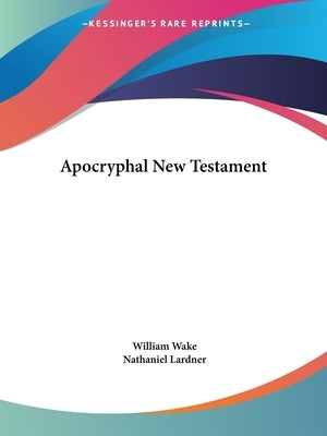 Apocryphal New Testament by Wake, William