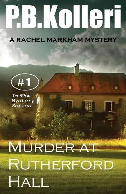 Murder at Rutherford Hall: Rachel Markham Mystery Series by Kolleri, P. B.