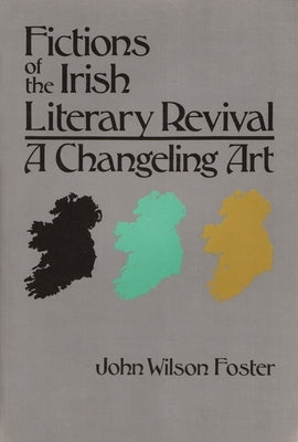 Fictions of the Irish Literary Revival: A Changeling Art by Foster, John