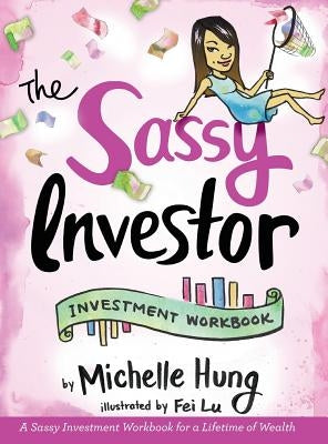 The Sassy Investor: Investment Workbook by Hung, Michelle