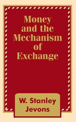 Money and the Mechanism of Exchange by Jevons, W. Stanley