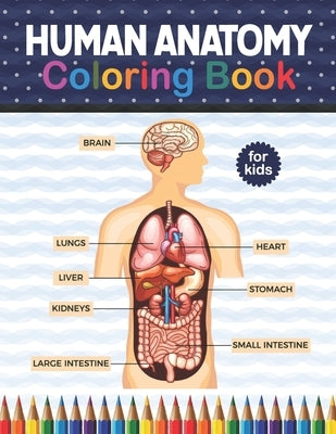 Human Anatomy Coloring Book For Kids: Human Body Anatomy Coloring Book For Kids, Boys and Girls and Medical Students. Human Anatomy Medical Super fun by Publication, Shirkaylene