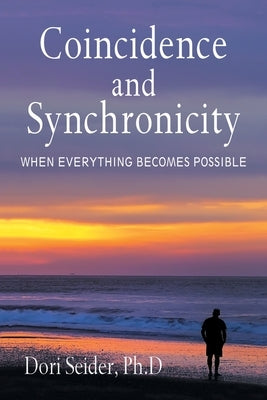 Coincidence and Synchronicity: When Everything Becomes Possible by Seider Ph. D., Dori