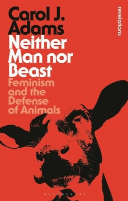 Neither Man Nor Beast: Feminism and the Defense of Animals by Adams, Carol J.