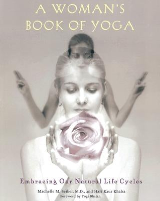A Woman's Book of Yoga: Embracing Our Natural Life Cycles by Seibel, Machelle M.