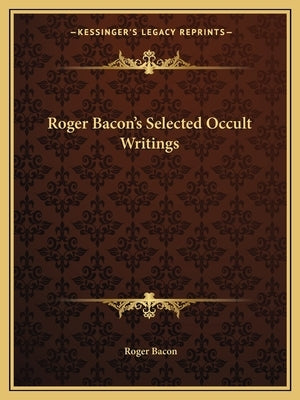 Roger Bacon's Selected Occult Writings by Bacon, Roger