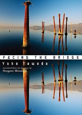 Facing the Bridge by Tawada, Yoko