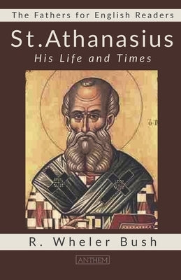 St. Athanasius: His Life and Times by Publishing, Anthem