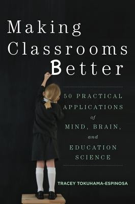 Making Classrooms Better: 50 Practical Applications of Mind, Brain, and Education Science by Tokuhama-Espinosa, Tracey