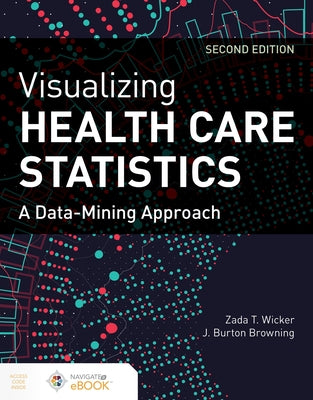 Visualizing Health Care Statistics: A Data-Mining Approach: A Data-Mining Approach by Wicker, Zada T.