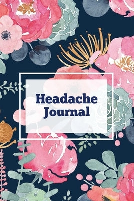 Headache Journal: Migraine Information Log, Pain Triggers, Record Symptoms, Headcaches Book, Chronic Headache Management Diary, Daily Tr by Newton, Amy