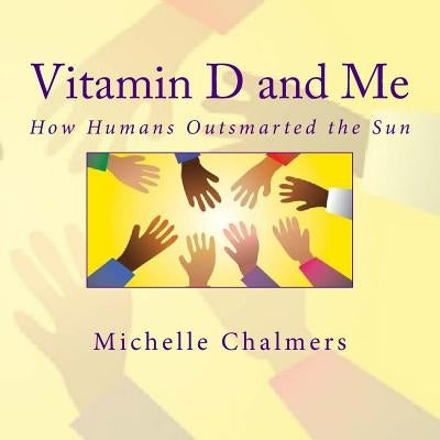 Vitamin D and Me How Humans Outsmarted the Sun by Chalmers, Michelle