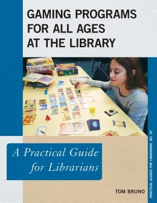 Gaming Programs for All Ages at the Library: A Practical Guide for Librarians by Bruno, Tom