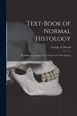Text-book of Normal Histology: Including an Account of the Tissues and of the Organs by Piersol, George a. (George Arthur)
