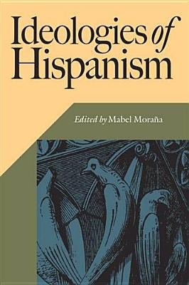 Ideologies of Hispanism by Moraña, Mabel
