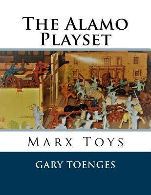 The Alamo Playset: Marx Toys by Toenges, Gary