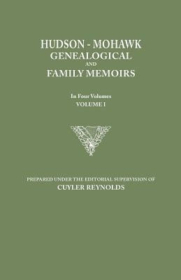 Hudson-Mohawk Genealogical and Family Memoirs. in Four Volumes. Volume I by Reynolds, Cuyler