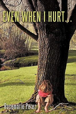 Even When I Hurt... by Perez, Rosemarie