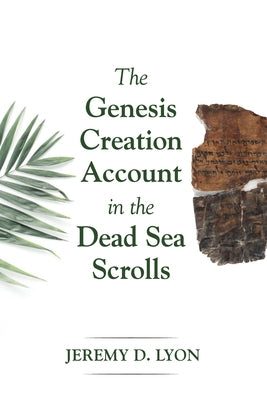The Genesis Creation Account in the Dead Sea Scrolls by Lyon, Jeremy D.