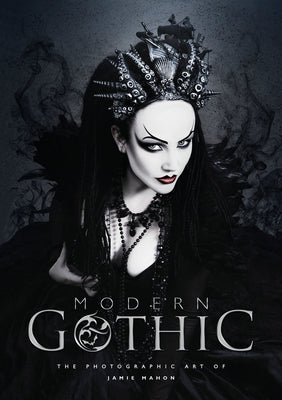 Modern Gothic: The Photographic Art of Jamie Mahon by Mahon, Jamie
