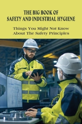 The Big Book Of Safety And Industrial Hygiene: Things You Might Not Know About The Safety Principles: Food Safety Sanitation And Personal Hygiene by Slockbower, Genesis