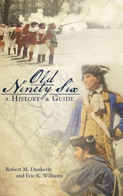 Old Ninety Six: A History and Guide by Dunkerly, Robert M.