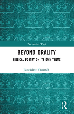 Beyond Orality: Biblical Poetry on its Own Terms by Vayntrub, Jacqueline