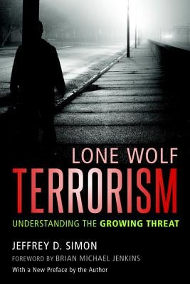 Lone Wolf Terrorism: Understanding the Growing Threat by Simon, Jeffrey D.