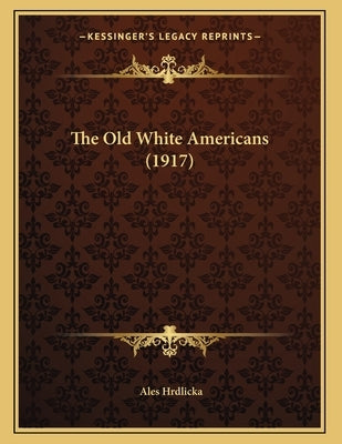 The Old White Americans (1917) by Hrdlicka, Ales