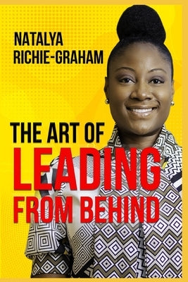 The Art of Leading from Behind by Richie-Graham, Natalya