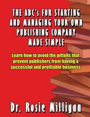 The ABCs for Starting and Managing Your Own Publishing Company Made Simple by Milligan, Phd Rosie