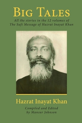 Big Tales: All the stories in the 12 volumes of The Sufi Message of Hazrat Inayat Khan by Johnson, Mansur