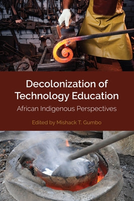 Decolonization of Technology Education: African Indigenous Perspectives by Shiza, Edward
