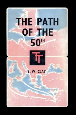 The Path of the 50th: The Story of the 50th (Northumbrian) Division by Clay, E. W.