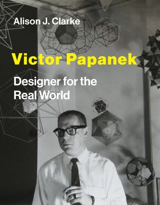 Victor Papanek: Designer for the Real World by Clarke, Alison J.