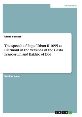 The speech of Pope Urban II 1095 at Clermont in the versions of the Gesta Francorum and Baldric of Dol by Beuster, Diana