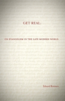 Get Real: On Evangelism in the Late Modern World by Rommen, Edward
